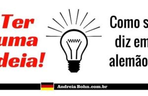 Como se diz em alemão…| Ter uma ideia?
