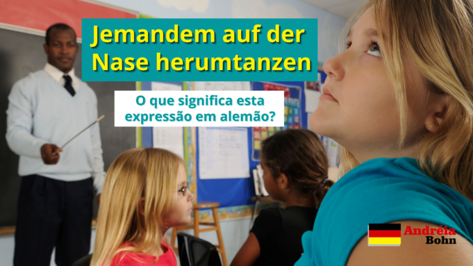 Jemandem auf der Nase herumtanzen | O que significa esta expressão em alemão?