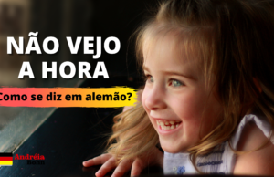 Como se diz NÃO VEJO A HORA em Alemão | Andréia Bohn