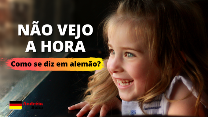 Como se diz NÃO VEJO A HORA em Alemão | Andréia Bohn