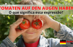 Tomaten auf den Augen haben | O que significa esta expressão em alemão?