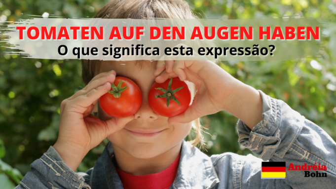 Tomaten auf den Augen haben | O que significa esta expressão em alemão?