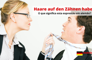 Haare auf den Zähnen haben | O que significa esta expressão em alemão?