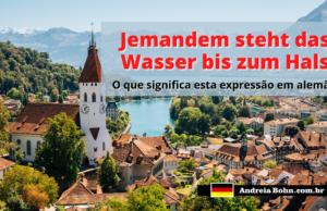 Jemandem steht das Wasser bis zum Hals | O que significa esta expressão em alemão?