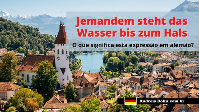 Jemandem steht das Wasser bis zum Hals | O que significa esta expressão em alemão?