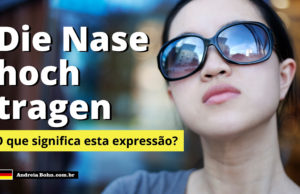 Die Nase hoch tragen | O que significa esta expressão em alemão?