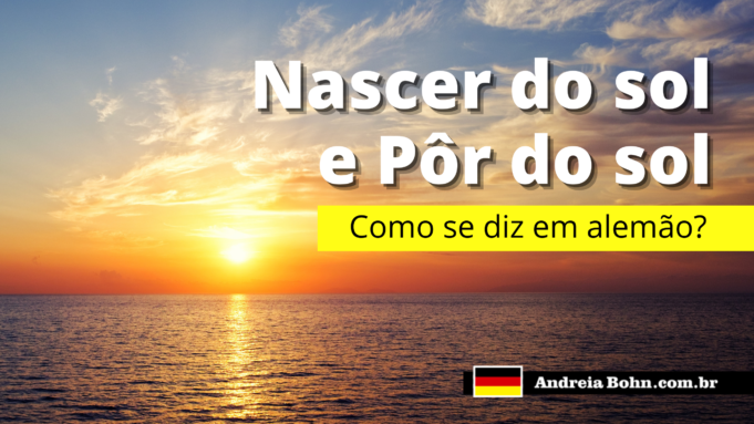 Como se diz NASCER DO SOL e PÔR DO SOL em Alemão | Andréia Bohn